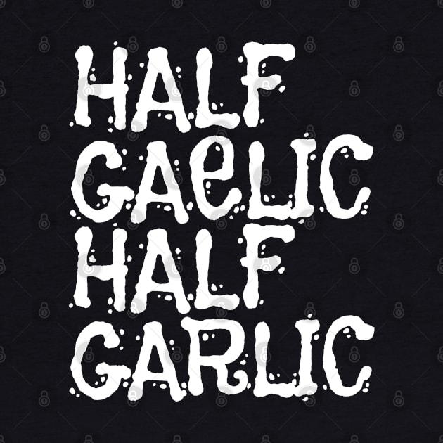 Half Gaelic Half Garlic by ArtsyTshirts